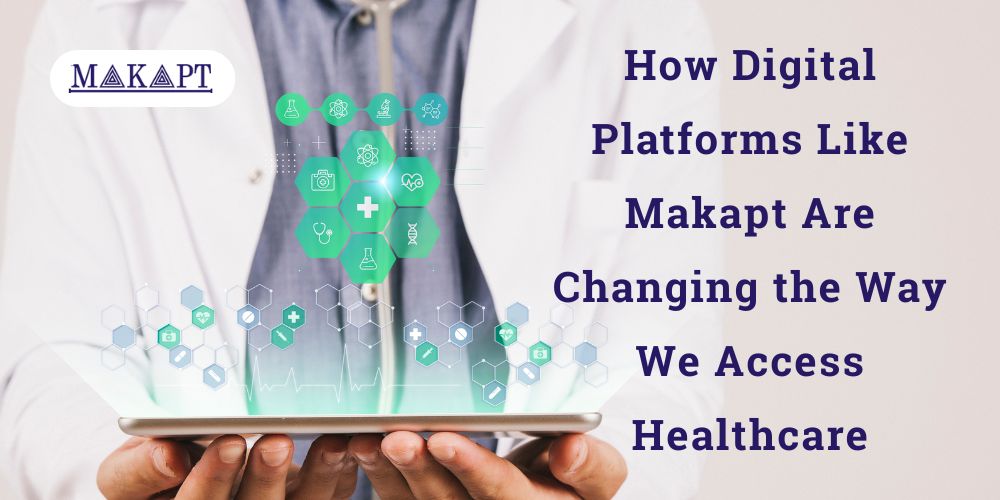 Featured image for blog: How Digital Platforms Like Makapt Are Changing the Way We Access Healthcare
