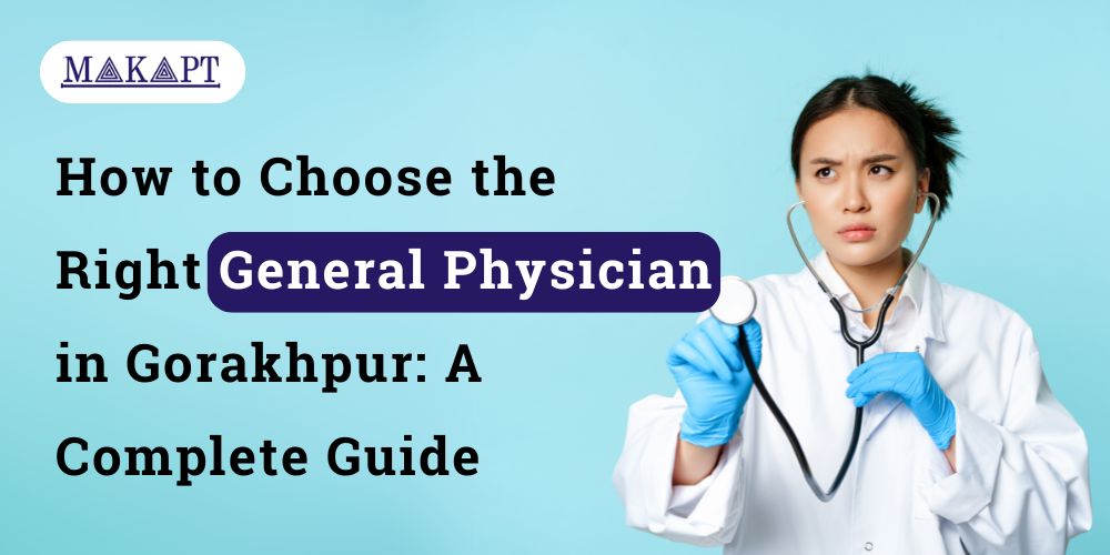 Featured image for blog: How to Choose the Right General Physician in Gorakhpur: A Complete Guide